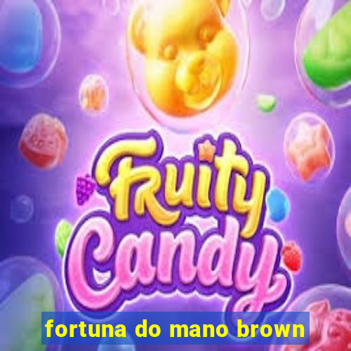 fortuna do mano brown